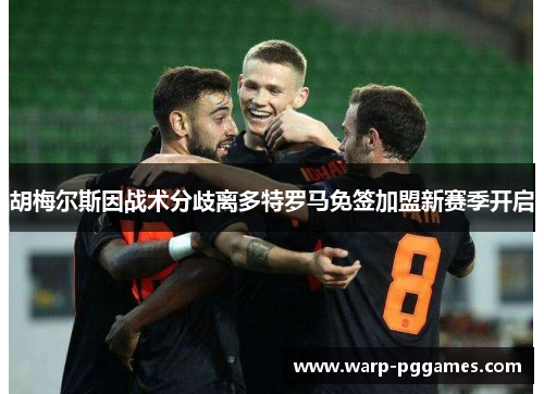 胡梅尔斯因战术分歧离多特罗马免签加盟新赛季开启